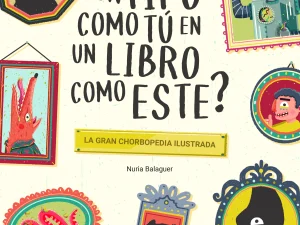 Portada libro Qué hace un tipo como tú en un libro como este - La Gran Chorbopedia Ilustrada